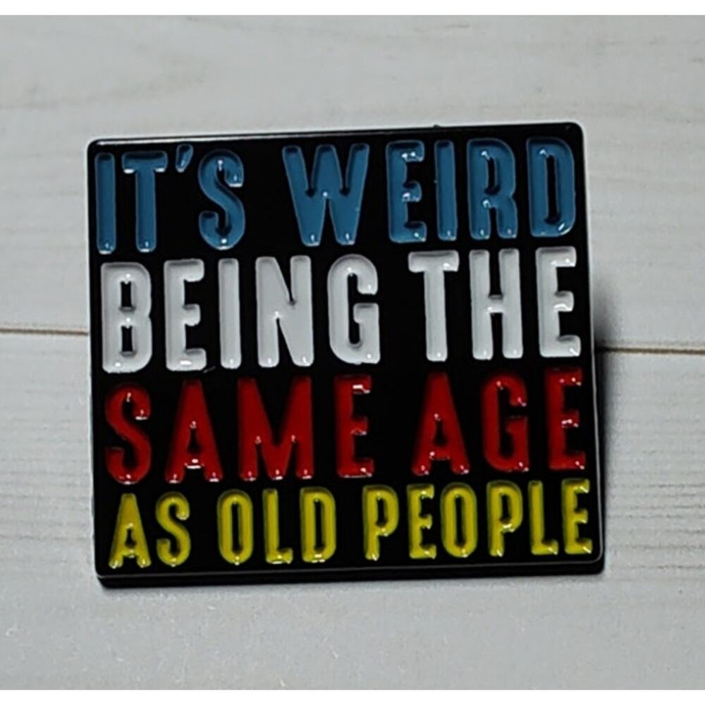 It's Weird Being The Same Age As Old People Funny Birthday Gift Pin
